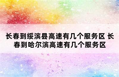 长春到绥滨县高速有几个服务区 长春到哈尔滨高速有几个服务区